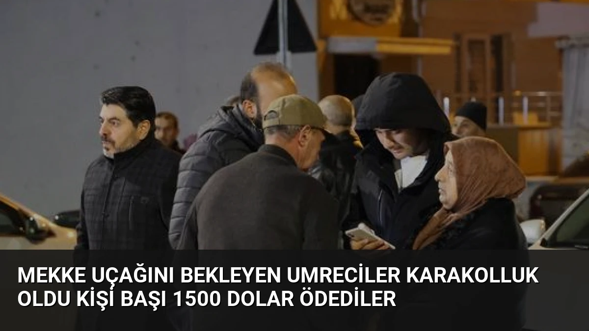 Mekke Uçağını Bekleyen Umreciler Karakolluk Oldu Kişi Başı 1500 Dolar Ödediler