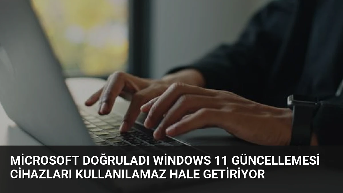 Microsoft Doğruladı Windows 11 Güncellemesi Cihazları Kullanılamaz Hale Getiriyor