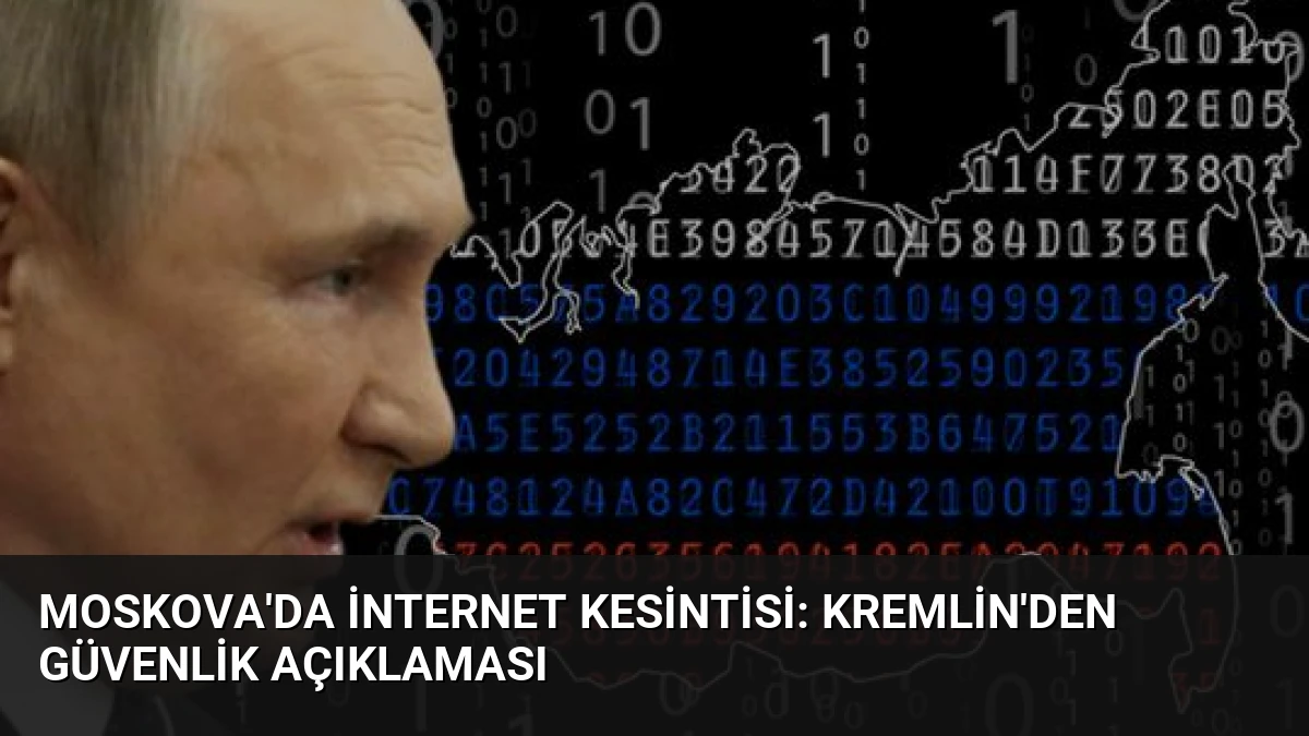 Moskova’da İnternet Kesintisi: Kremlin’den Güvenlik Açıklaması