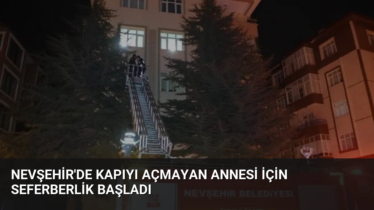 Nevşehir’de Kapıyı Açmayan Annesi İçin Seferberlik Başladı