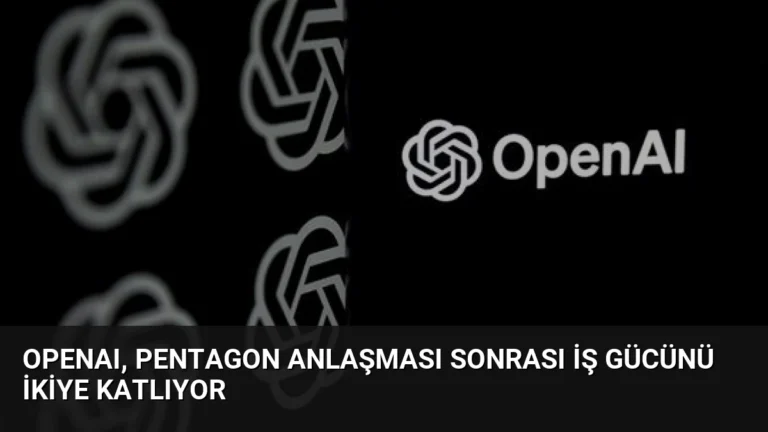 OpenAI, Pentagon Anlaşması Sonrası İş Gücünü İkiye Katlıyor