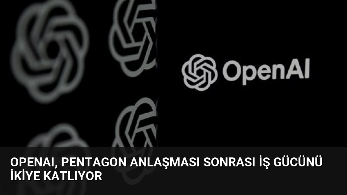 OpenAI, Pentagon Anlaşması Sonrası İş Gücünü İkiye Katlıyor