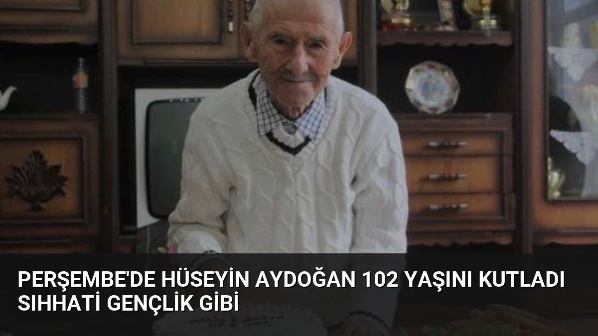 Perşembe’de Hüseyin Aydoğan 102 Yaşını Kutladı Sıhhati Gençlik Gibi