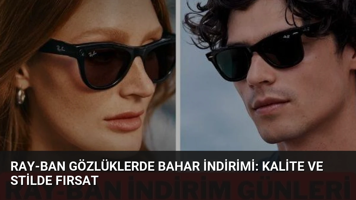 Ray-Ban Gözlüklerde Bahar İndirimi: Kalite ve Stilde Fırsat