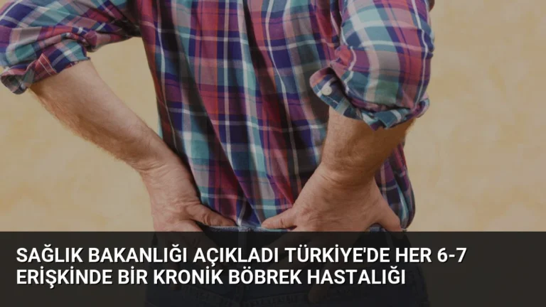 Sağlık Bakanlığı Açıkladı Türkiye’de Her 6-7 Erişkinde Bir Kronik Böbrek Hastalığı