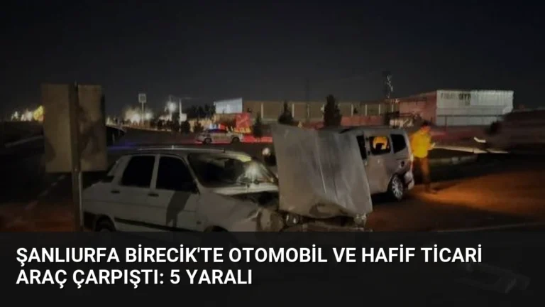 Şanlıurfa Birecik’te Otomobil ve Hafif Ticari Araç Çarpıştı: 5 Yaralı