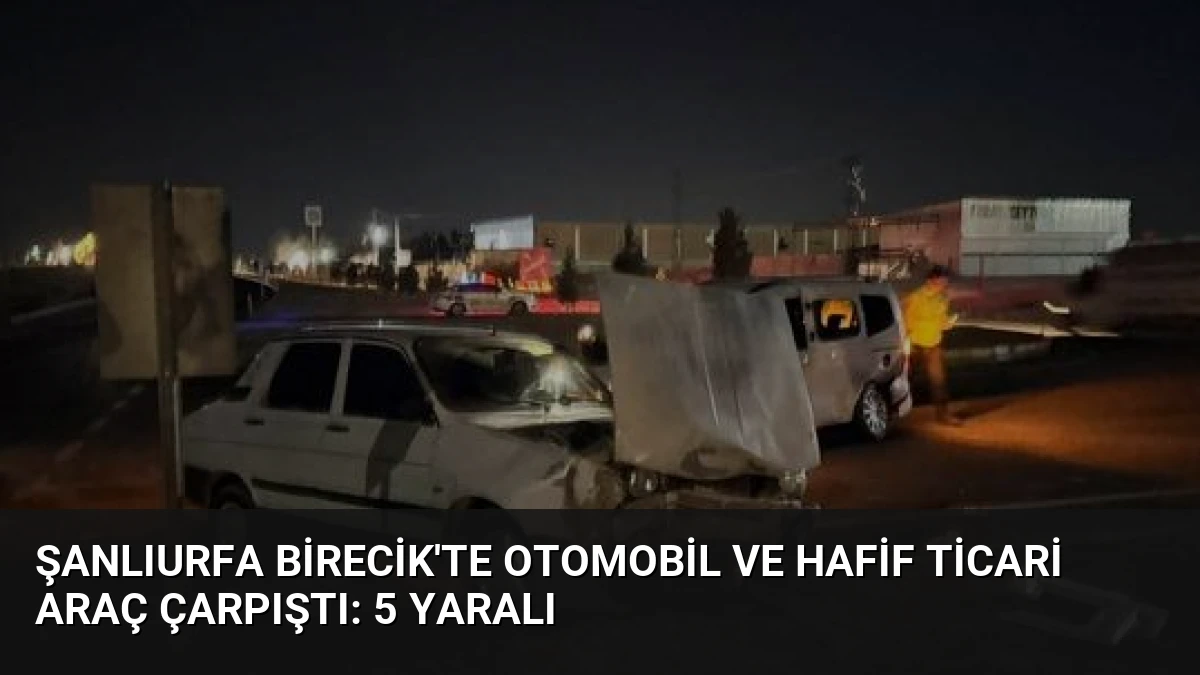 Şanlıurfa Birecik’te Otomobil ve Hafif Ticari Araç Çarpıştı: 5 Yaralı