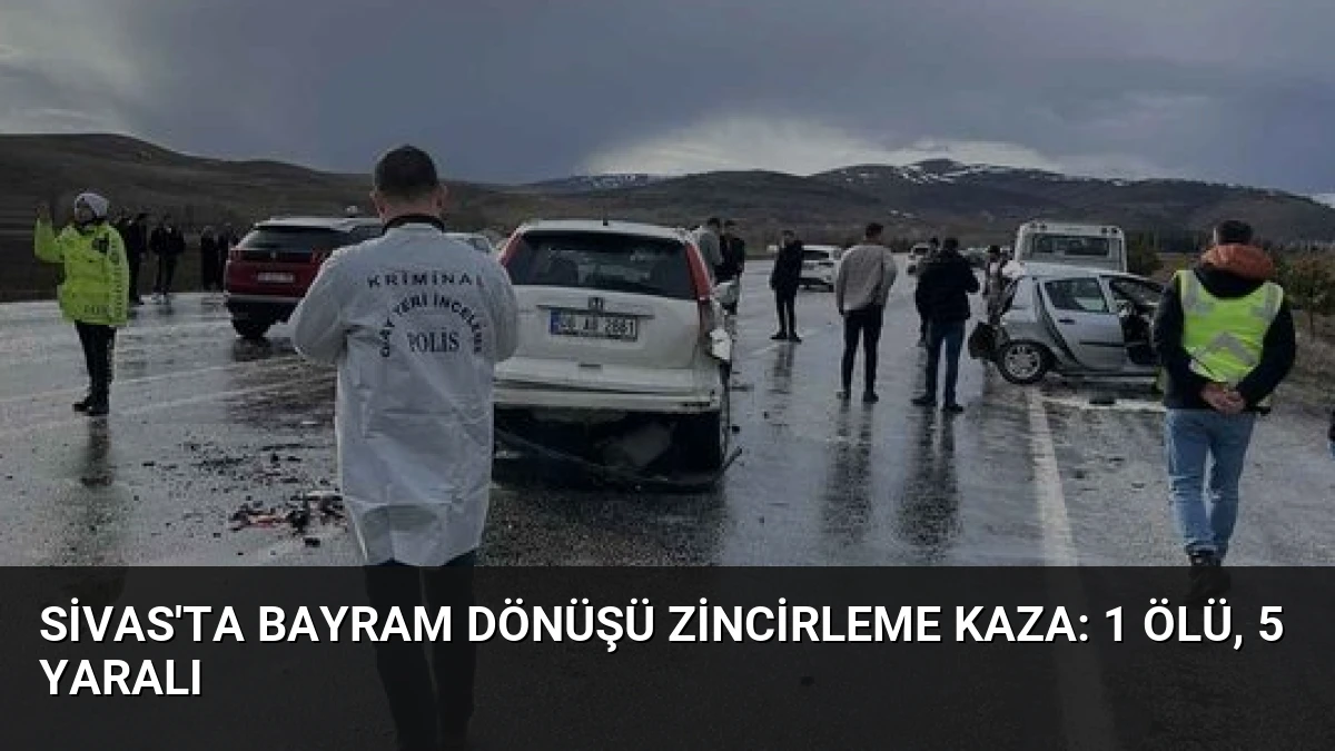 Sivas’ta Bayram Dönüşü Zincirleme Kaza: 1 Ölü, 5 Yaralı
