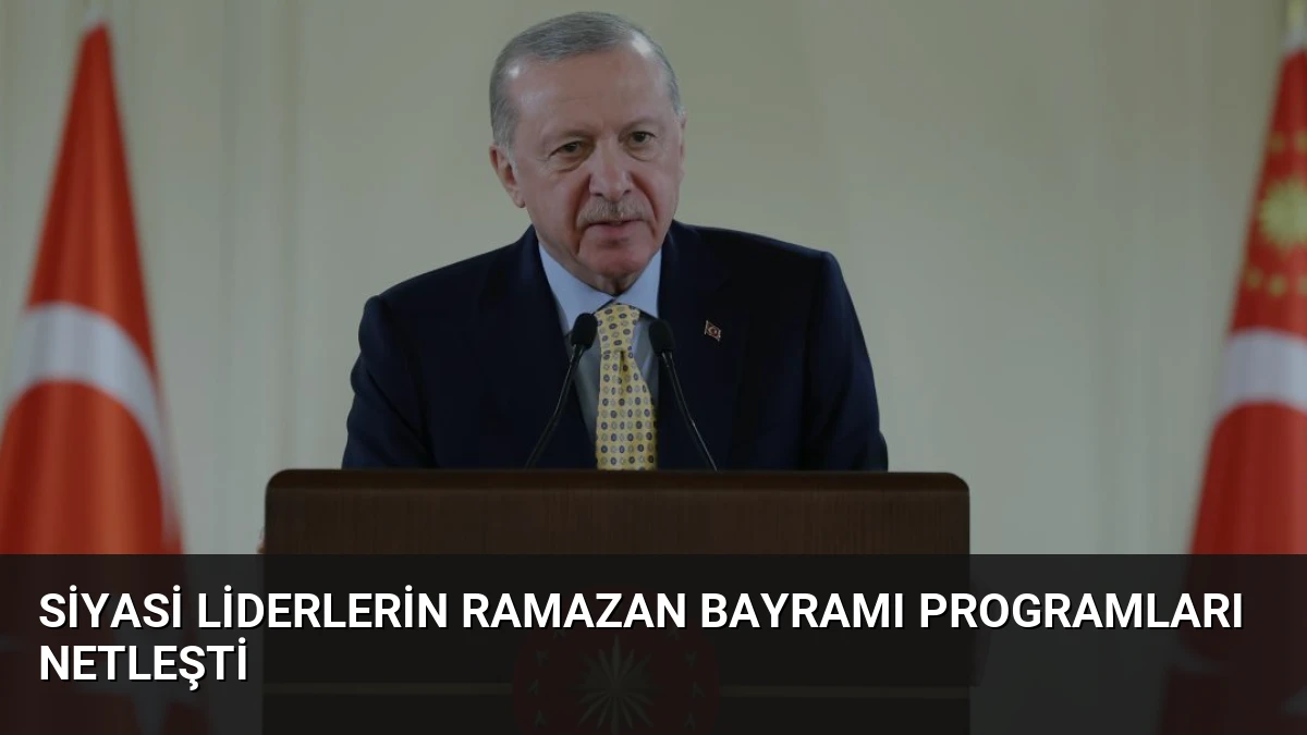 Siyasi Liderlerin Ramazan Bayramı Programları Netleşti