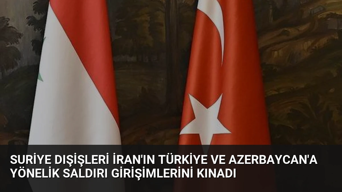 Suriye Dışişleri İran’ın Türkiye ve Azerbaycan’a Yönelik Saldırı Girişimlerini Kınadı