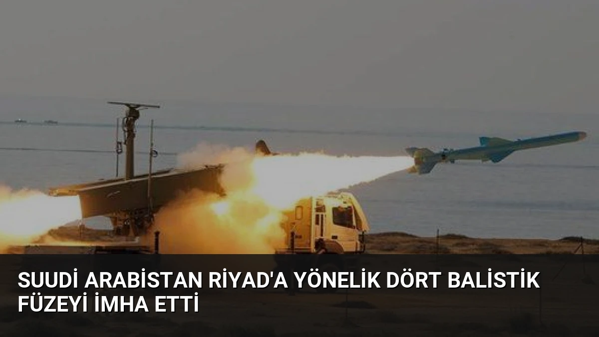 Suudi Arabistan Riyad’a Yönelik Dört Balistik Füzeyi İmha Etti