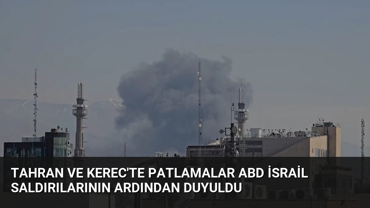 Tahran ve Kerec’te Patlamalar ABD İsrail Saldırılarının Ardından Duyuldu