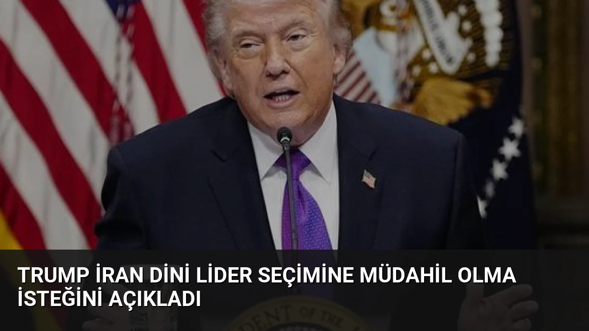 Trump İran Dini Lider Seçimine Müdahil Olma İsteğini Açıkladı