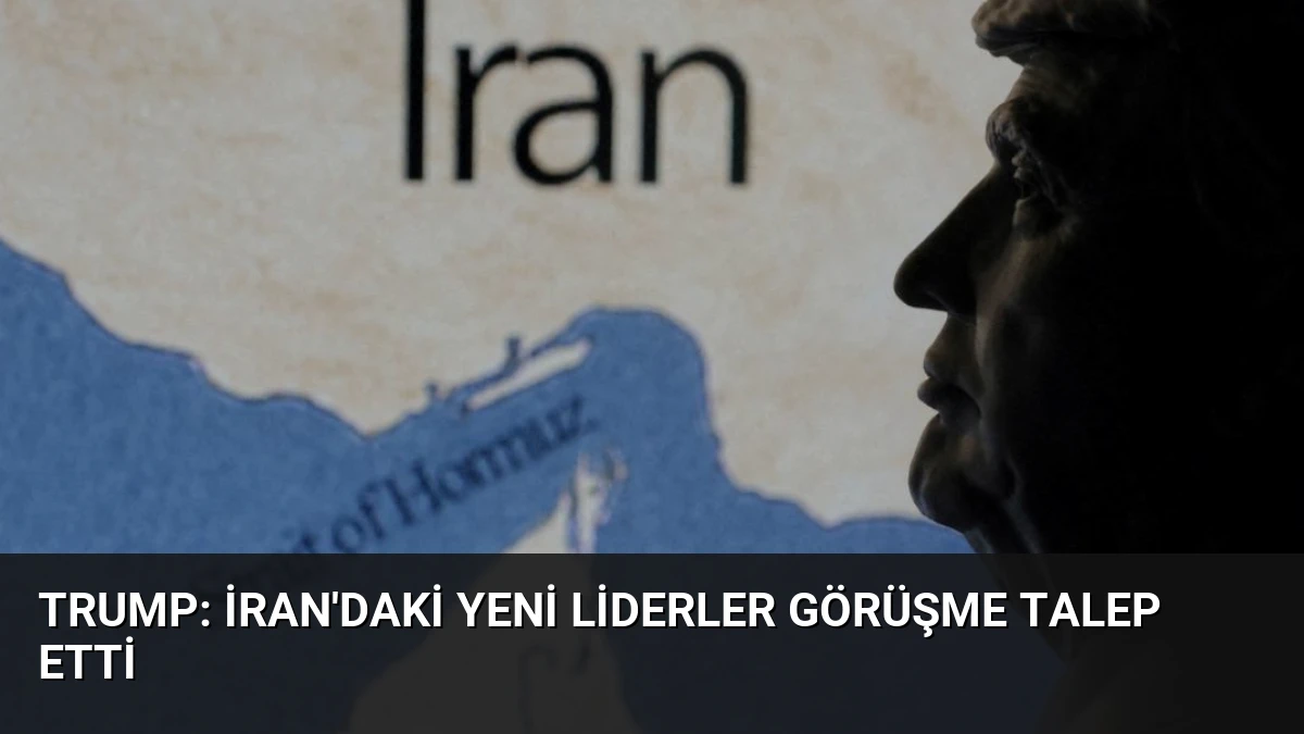 Trump: İran’daki Yeni Liderler Görüşme Talep Etti