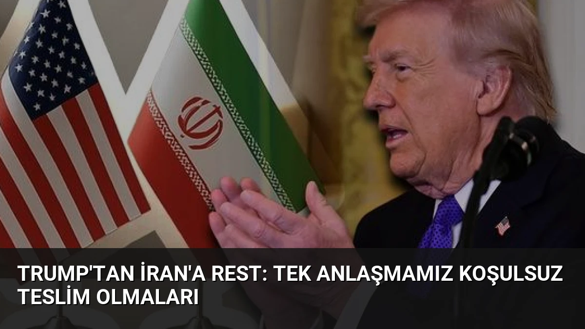 Trump’tan İran’a Rest: Tek Anlaşmamız Koşulsuz Teslim Olmaları