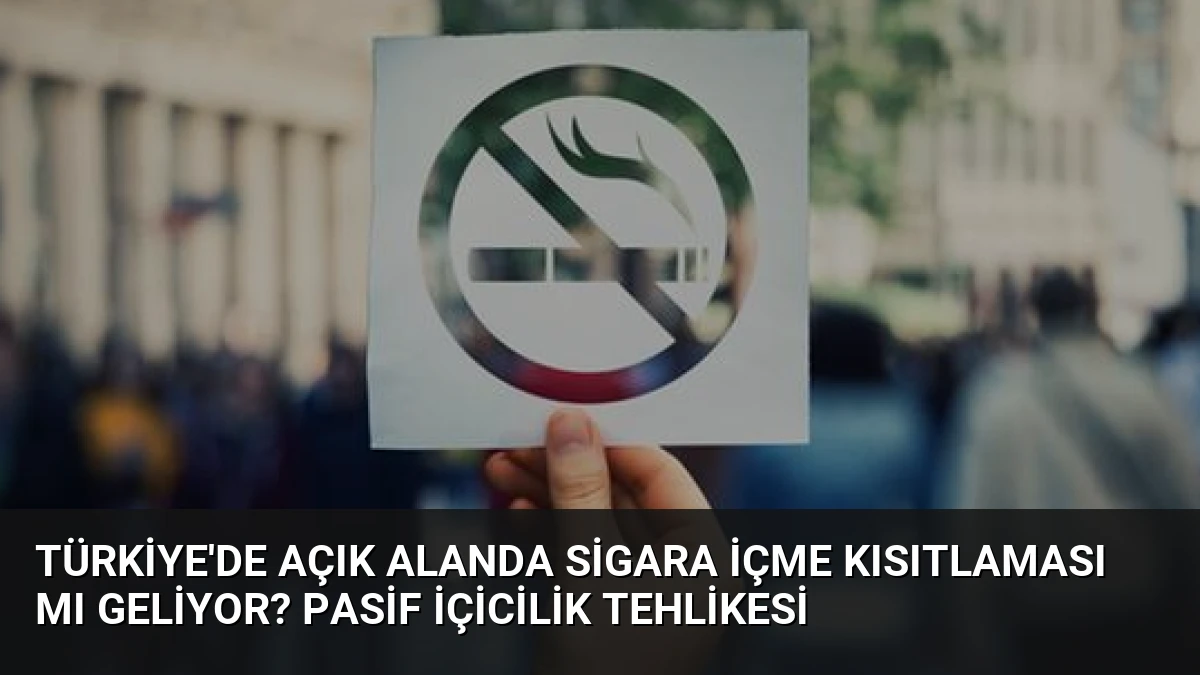 Türkiye’de Açık Alanda Sigara İçme Kısıtlaması mı Geliyor? Pasif İçicilik Tehlikesi
