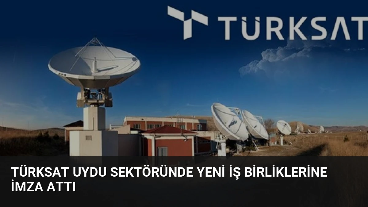 TÜRKSAT Uydu Sektöründe Yeni İş Birliklerine İmza Attı