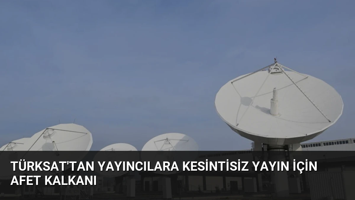 TÜRKSAT’tan Yayıncılara Kesintisiz Yayın İçin Afet Kalkanı