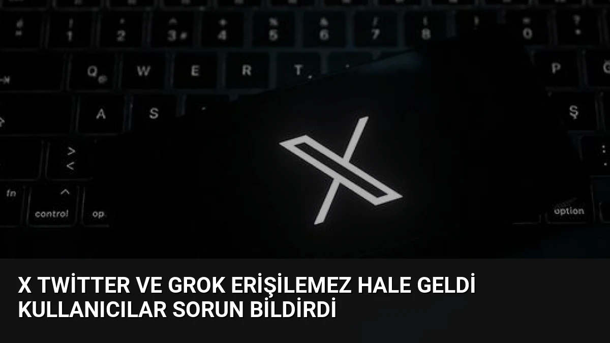 X Twitter ve Grok Erişilemez Hale Geldi Kullanıcılar Sorun Bildirdi