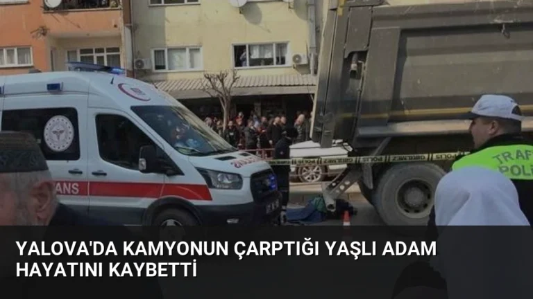 Yalova’da Kamyonun Çarptığı Yaşlı Adam Hayatını Kaybetti
