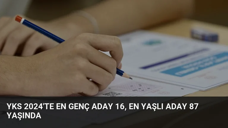 YKS 2024’te En Genç Aday 16, En Yaşlı Aday 87 Yaşında