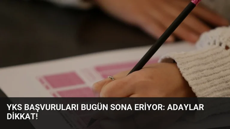 YKS Başvuruları Bugün Sona Eriyor: Adaylar Dikkat!