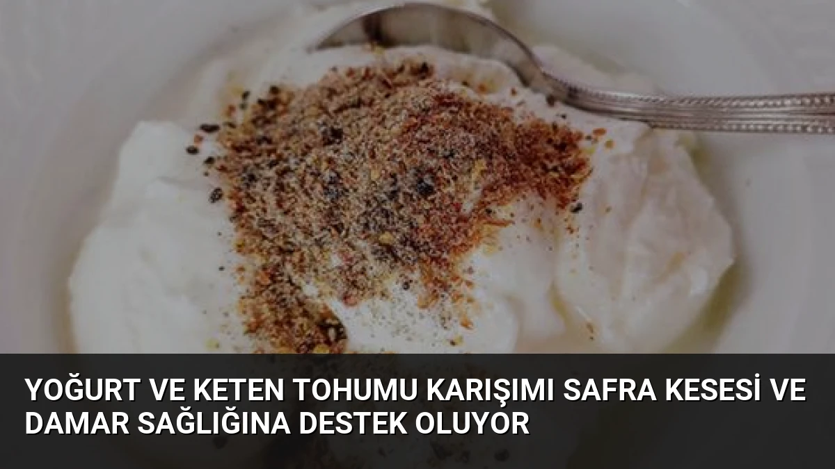 Yoğurt ve Keten Tohumu Karışımı Safra Kesesi ve Damar Sağlığına Destek Oluyor