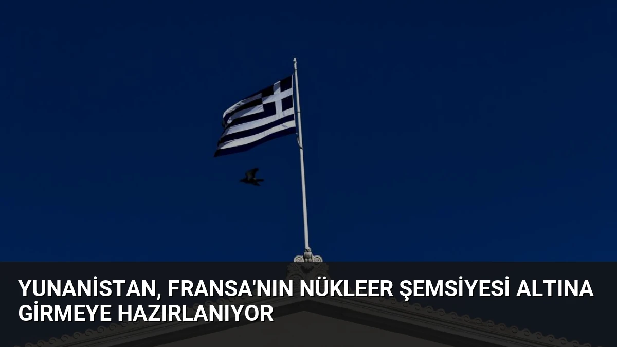 Yunanistan, Fransa’nın Nükleer Şemsiyesi Altına Girmeye Hazırlanıyor