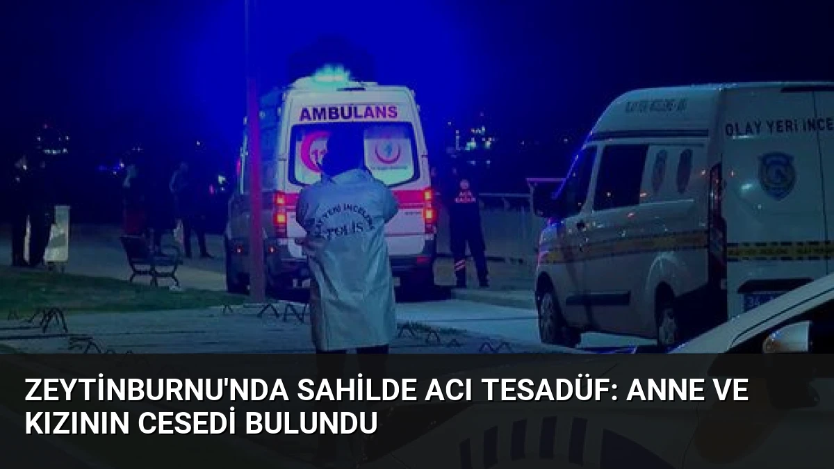 Zeytinburnu’nda Sahilde Acı Tesadüf: Anne ve Kızının Cesedi Bulundu