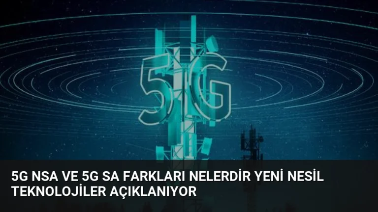 5G NSA ve 5G SA Farkları Nelerdir Yeni Nesil Teknolojiler Açıklanıyor