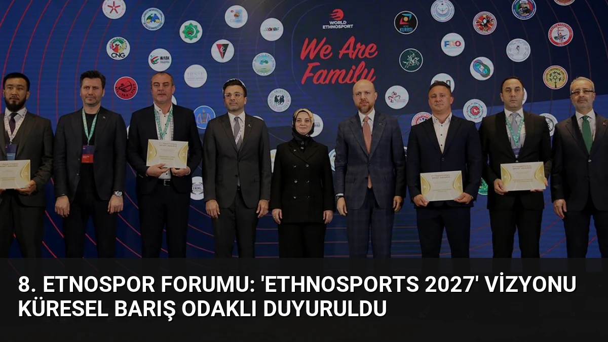 8. Etnospor Forumu: ‘Ethnosports 2027’ Vizyonu Küresel Barış Odaklı Duyuruldu