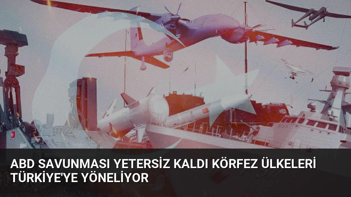 ABD Savunması Yetersiz Kaldı Körfez Ülkeleri Türkiye’ye Yöneliyor