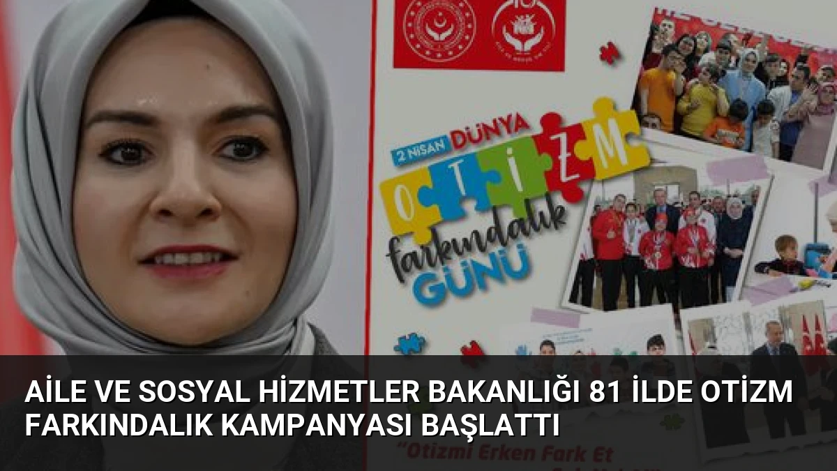 Aile ve Sosyal Hizmetler Bakanlığı 81 İlde Otizm Farkındalık Kampanyası Başlattı