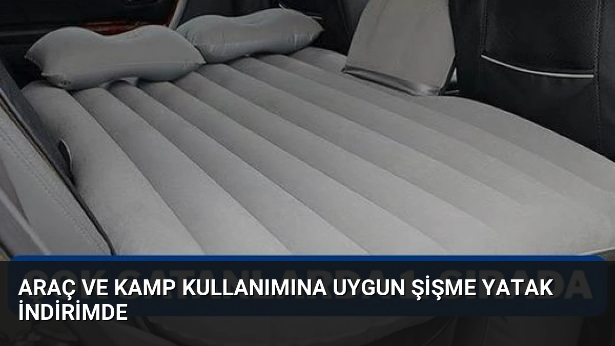 Araç ve Kamp Kullanımına Uygun Şişme Yatak İndirimde