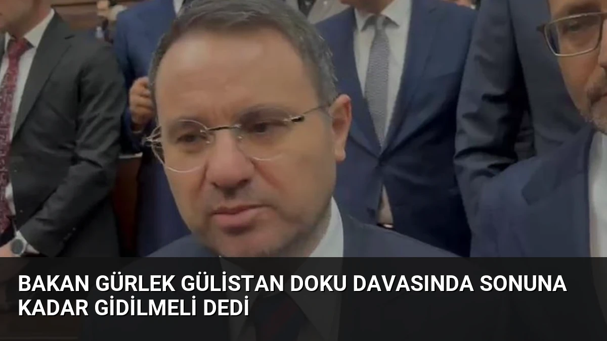 Bakan Gürlek Gülistan Doku Davasında Sonuna Kadar Gidilmeli Dedi