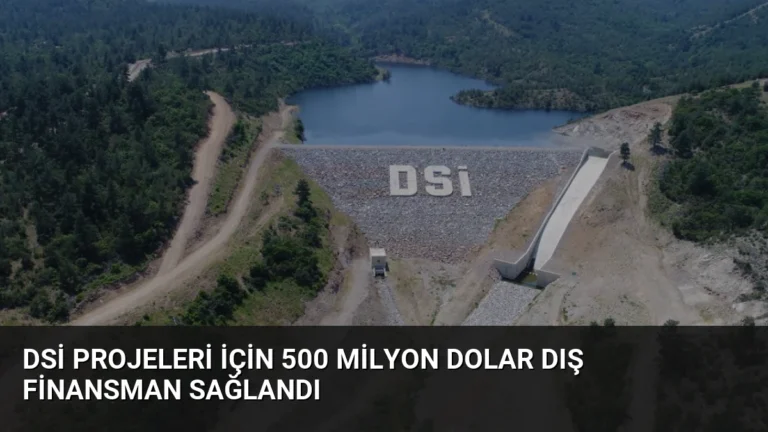 DSİ Projeleri İçin 500 Milyon Dolar Dış Finansman Sağlandı
