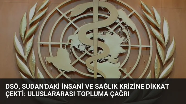 DSÖ, Sudan’daki İnsani ve Sağlık Krizine Dikkat Çekti: Uluslararası Topluma Çağrı