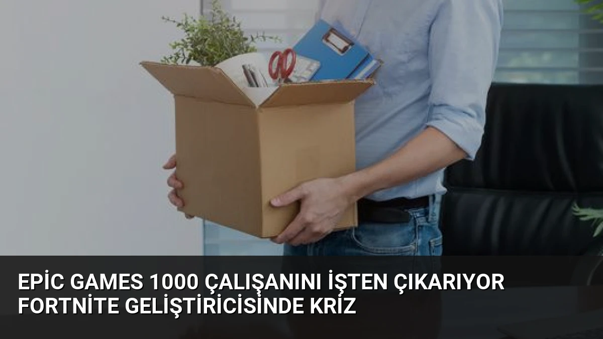Epic Games 1000 Çalışanını İşten Çıkarıyor Fortnite Geliştiricisinde Kriz