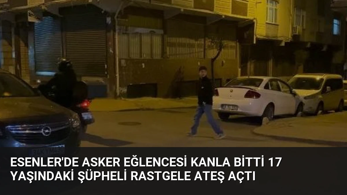 Esenler’de Asker Eğlencesi Kanla Bitti 17 Yaşındaki Şüpheli Rastgele Ateş Açtı