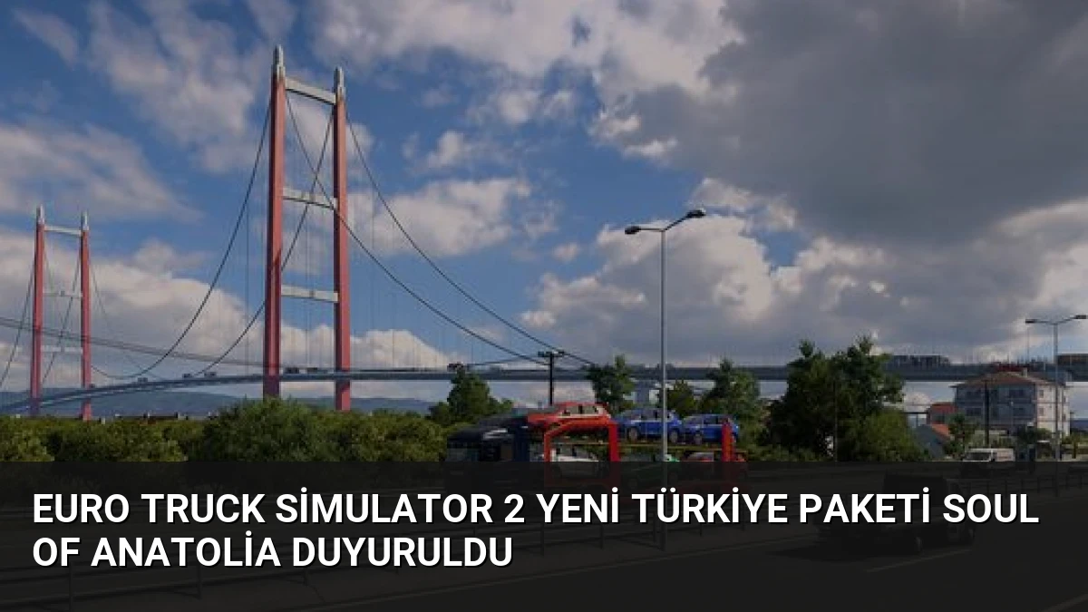 Euro Truck Simulator 2 Yeni Türkiye Paketi Soul of Anatolia Duyuruldu