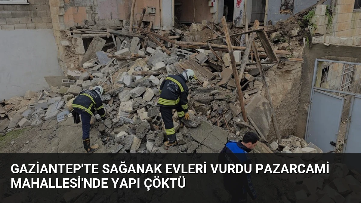 Gaziantep’te Sağanak Evleri Vurdu Pazarcami Mahallesi’nde Yapı Çöktü