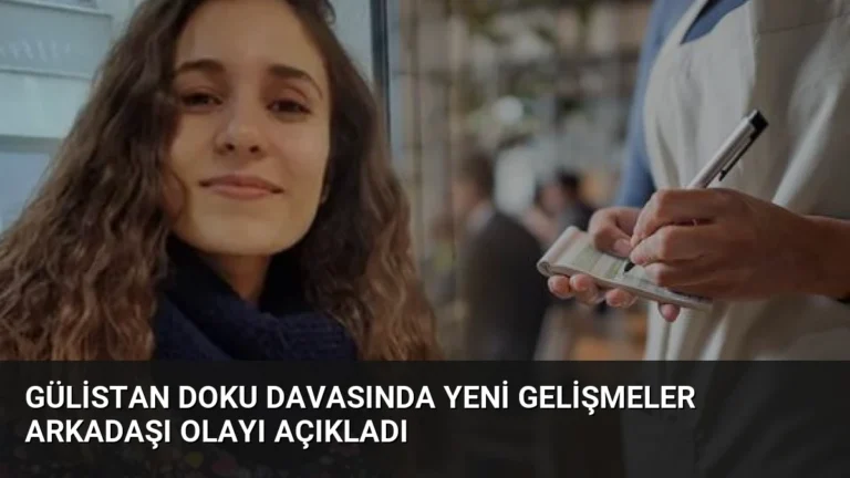 Gülistan Doku Davasında Yeni Gelişmeler Arkadaşı Olayı Açıkladı