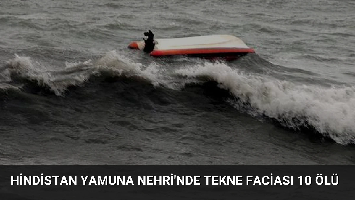 Hindistan Yamuna Nehri’nde Tekne Faciası 10 Ölü