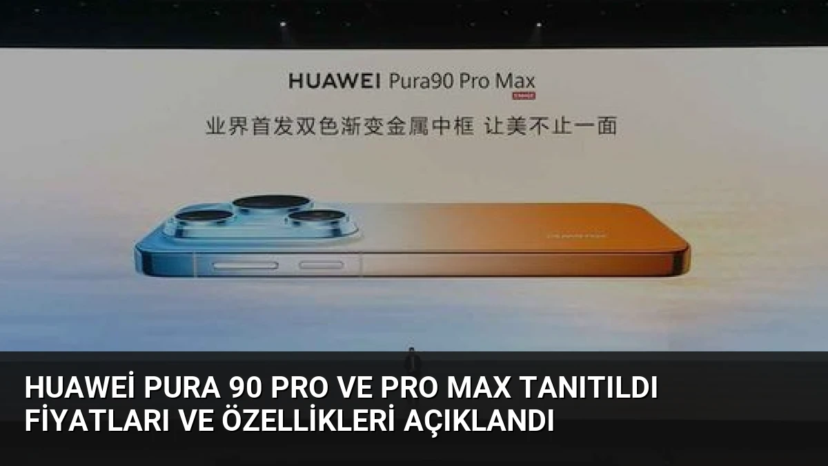 Huawei Pura 90 Pro ve Pro Max Tanıtıldı Fiyatları ve Özellikleri Açıklandı