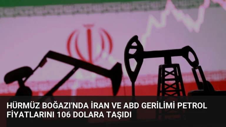 Hürmüz Boğazı’nda İran ve ABD Gerilimi Petrol Fiyatlarını 106 Dolara Taşıdı