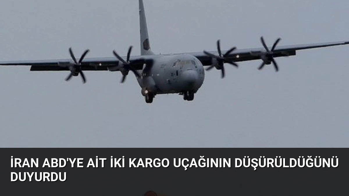 İran ABD’ye Ait İki Kargo Uçağının Düşürüldüğünü Duyurdu