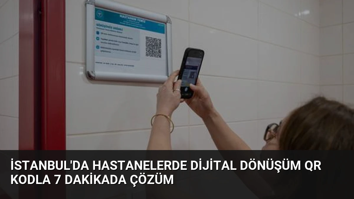 İstanbul’da Hastanelerde Dijital Dönüşüm QR Kodla 7 Dakikada Çözüm