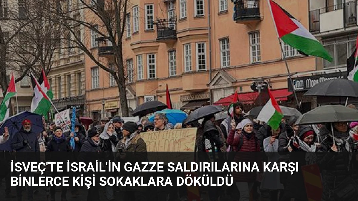 İsveç’te İsrail’in Gazze Saldırılarına Karşı Binlerce Kişi Sokaklara Döküldü