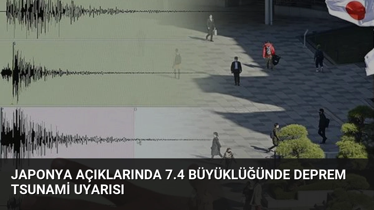 Japonya Açıklarında 7.4 Büyüklüğünde Deprem Tsunami Uyarısı