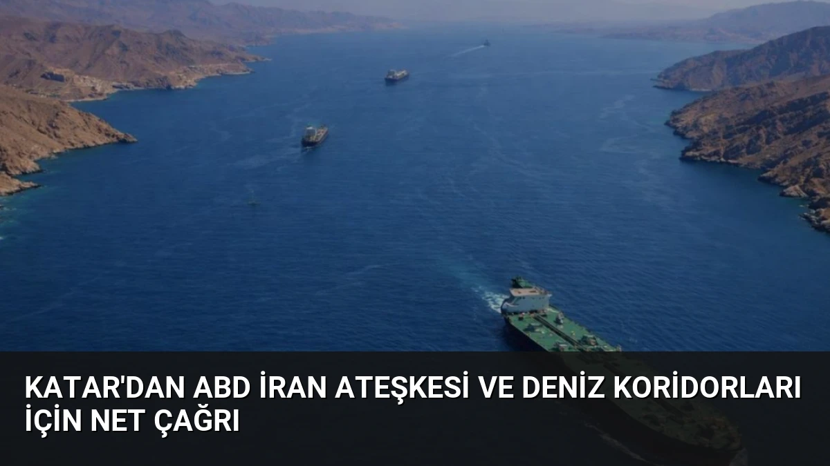Katar’dan ABD İran Ateşkesi ve Deniz Koridorları İçin Net Çağrı